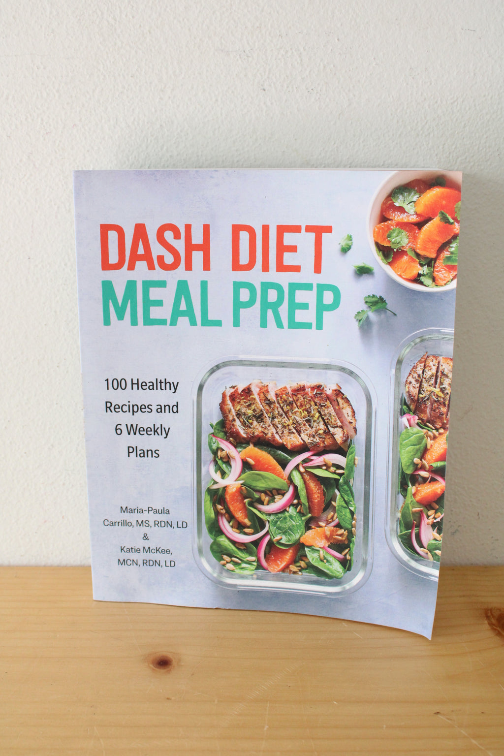 Dash Diet Meal Prep: 100 Healthy Recipes And 6 Weekly Plans. By Maria-Paula Carillo & Katie McKee