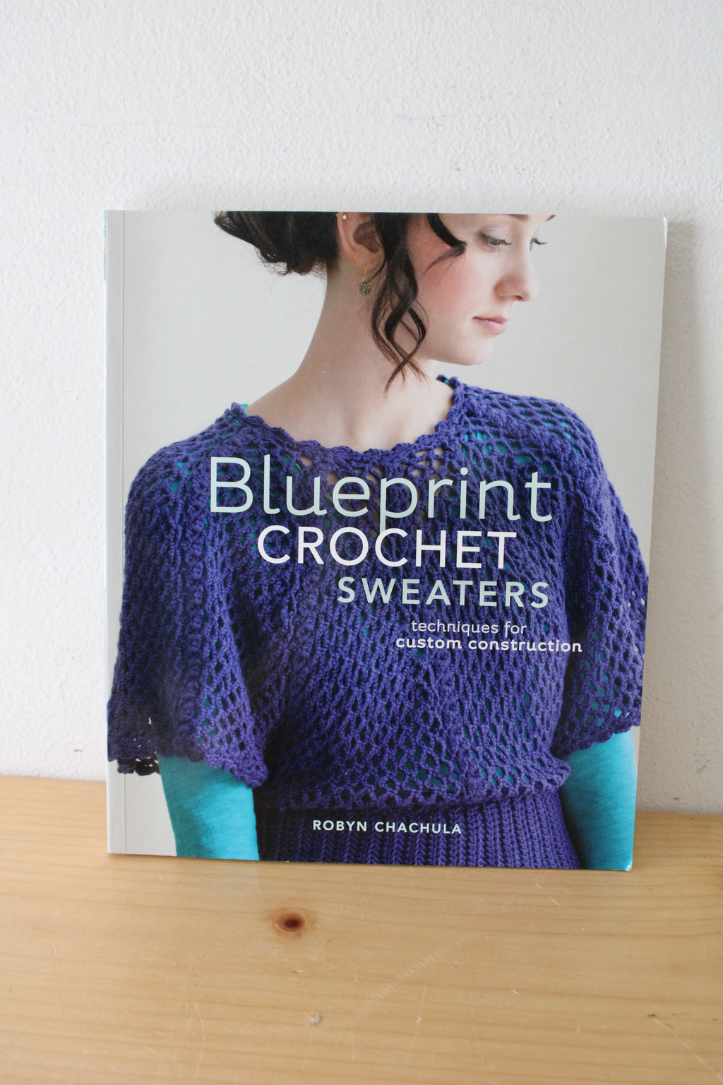 Blueprint Crochet Sweaters (Techniques For Custom Construction) By Robyn Chachula
