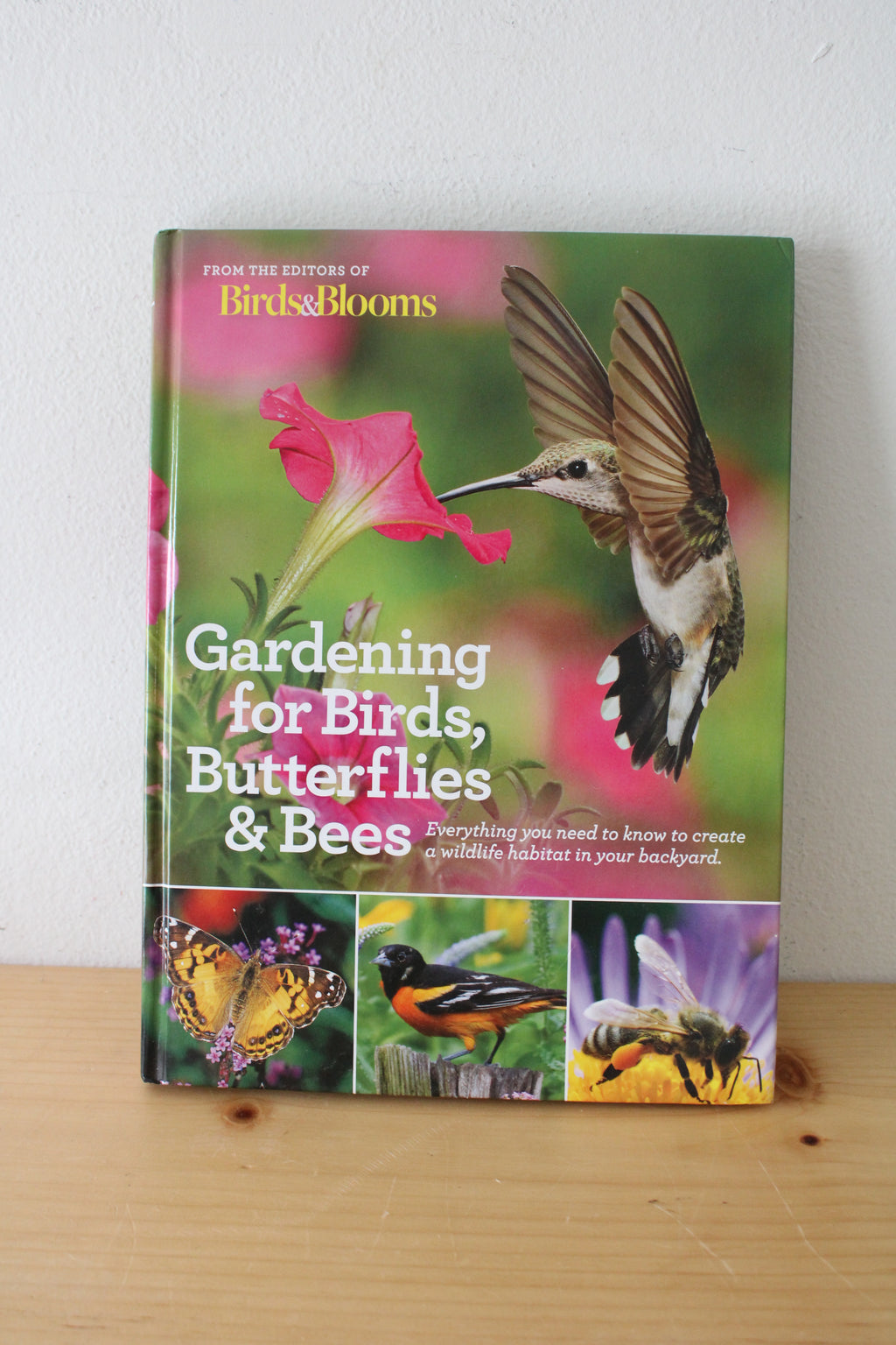 Gardening For Birds, Butterflies, and Bees (Everything You Need To Know To Create A Wildlife Habitat In Your Backyard). By Birds & Blooms
