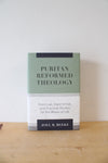Puritan Reformed Theology Historical, Experiential, & Practical Studies For The Whole Of Life By Joel R. Beeke