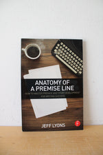 Anatomy Of A Premise Line: How To Master Premise & Story Development For Writing Success By Jeff Lyons