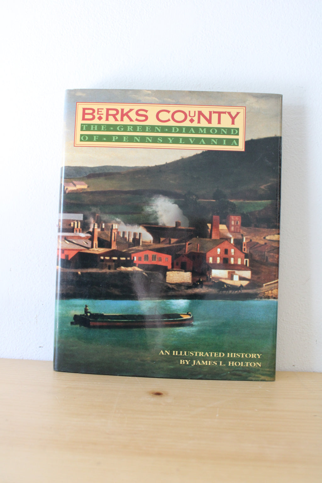 Berks County: The Green Diamond of Pennsylvania By James L. Holton