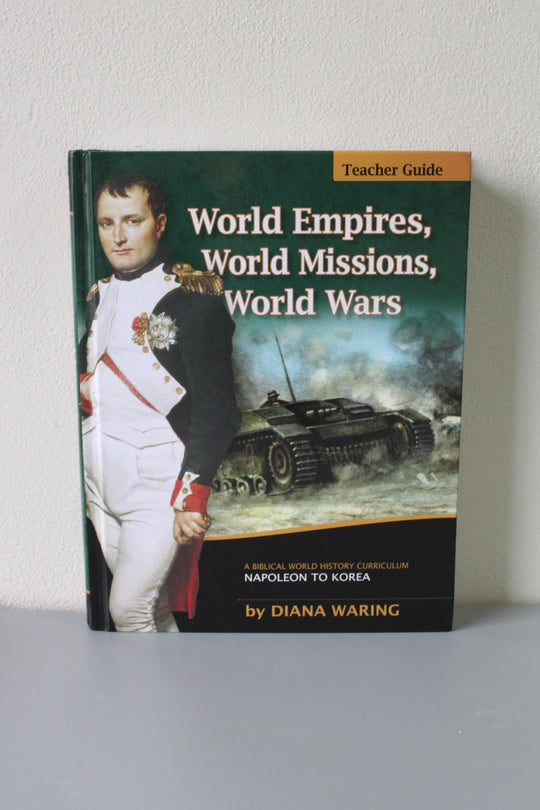World Empires, World Missions, World Wars:  A Biblical World History Curriculum; Napoleon to Korea (Teachers Guide) by Diana Waring