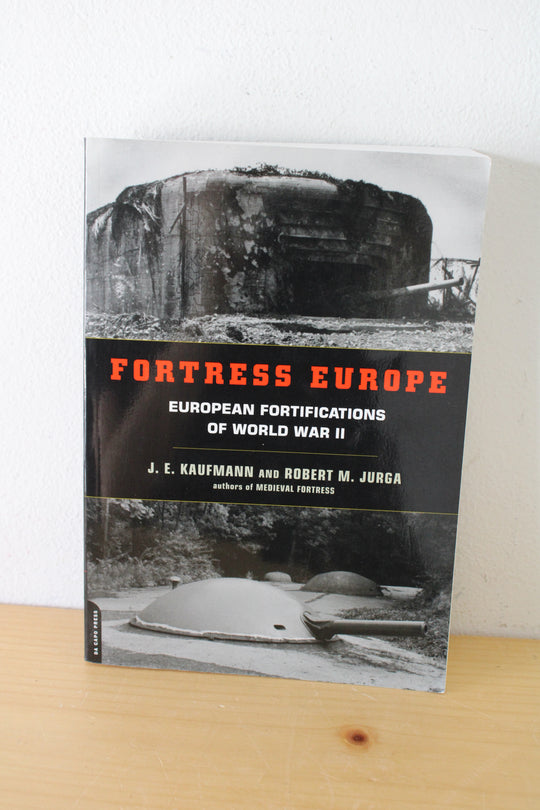 Fortress Europe European Fortifications of World War II By J.E. Kaufmann and Robert M. Jurge