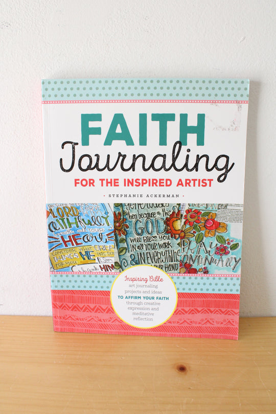 Faith Journaling For the Inspired Artist By Stephanie Ackerman