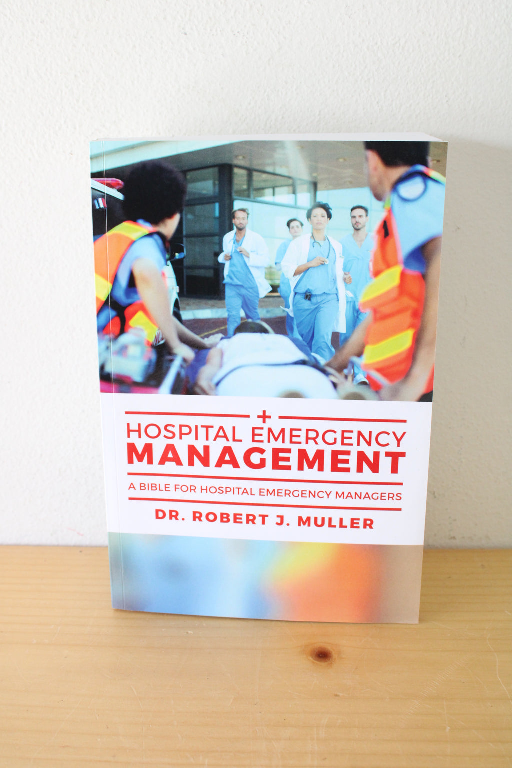 Hospital Emergency Management: A Bible For Hospital Emergency Managers By Dr. Robert J. Muller