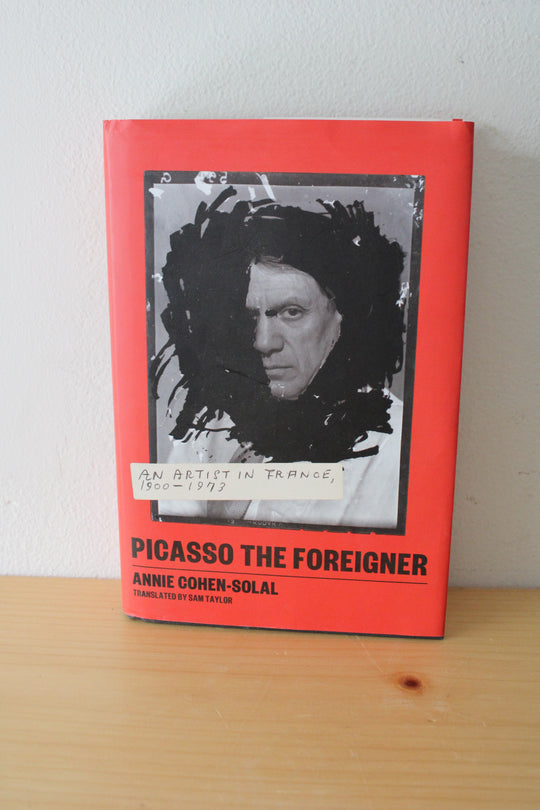 Picasso The Foreigner An Artist In France 1900-1973 By Annie Cohen-Solal