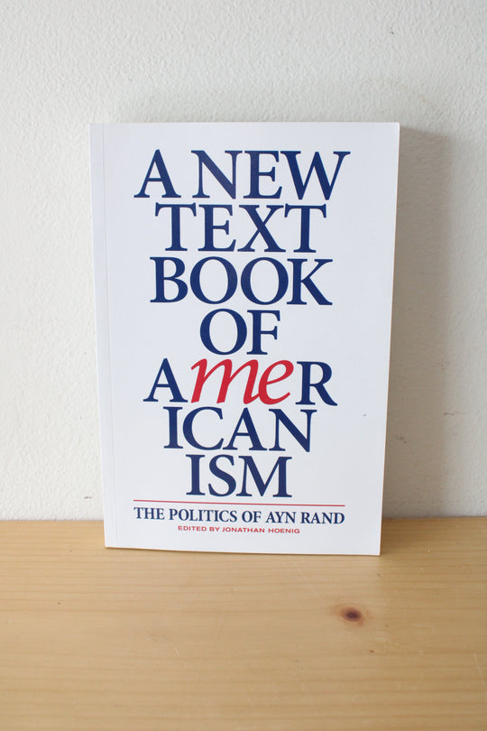 A New Text Book Of Americanism: The Politics Of Ayn Rand - Edited By Jonathan Hoenig