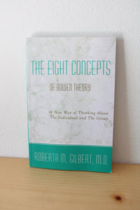 The Eight Concepts Of Bowen Theory: A New Way Of Thinking About The Individual & The Group By Roberta M. Gilbert, M.D.