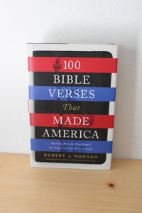 100 Bible Verses That Made America: Defining Moments That Shaped Our Enduring Foundation Of Faith By Robert J. Morgan