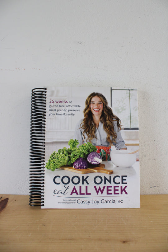 Cook Once, Eat All Week By Cassy Joy Garcia